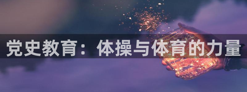 bbin视讯下：党史教育：体操与体育的力量